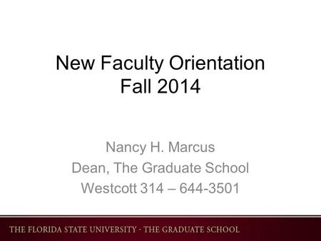 New Faculty Orientation Fall 2014 Nancy H. Marcus Dean, The Graduate School Westcott 314 – 644-3501.