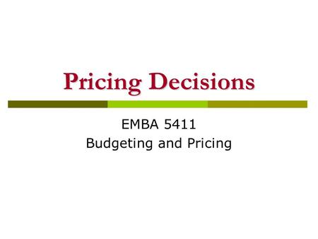 Pricing Decisions EMBA 5411 Budgeting and Pricing.