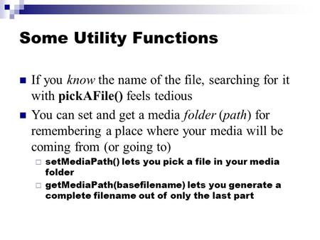 Some Utility Functions If you know the name of the file, searching for it with pickAFile() feels tedious You can set and get a media folder (path) for.