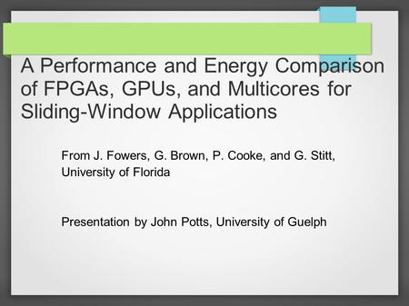 A Performance and Energy Comparison of FPGAs, GPUs, and Multicores for Sliding-Window Applications From J. Fowers, G. Brown, P. Cooke, and G. Stitt, University.
