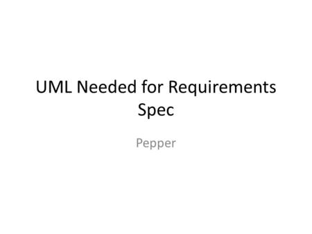UML Needed for Requirements Spec Pepper. Need UML for Requirements Use Case Activity Diagram Tool: StarUML.