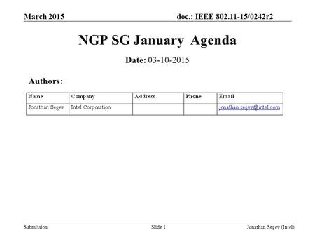 Doc.: IEEE 802.11-15/0242r2 Submission March 2015 Jonathan Segev (Intel)Slide 1 NGP SG January Agenda Date: 03-10-2015 Authors: