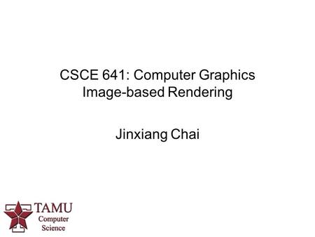 CSCE 641: Computer Graphics Image-based Rendering Jinxiang Chai.