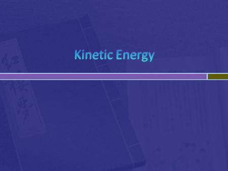  E k – the energy an object has because it is moving.