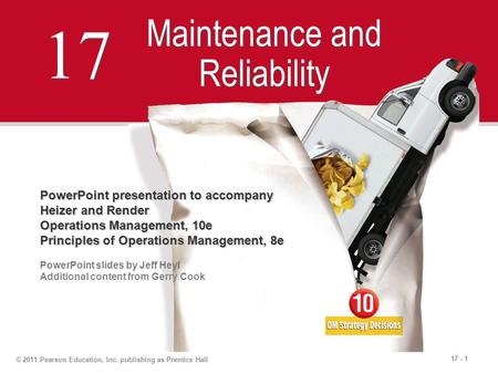 17 - 1 © 2011 Pearson Education, Inc. publishing as Prentice Hall 17 Maintenance and Reliability PowerPoint presentation to accompany Heizer and Render.