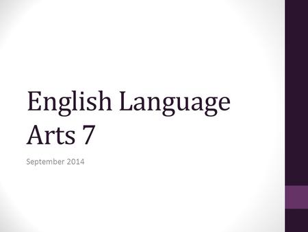 English Language Arts 7 September 2014. Welcome to English 7! Please find your nametag and sit quietly in your assigned seat.