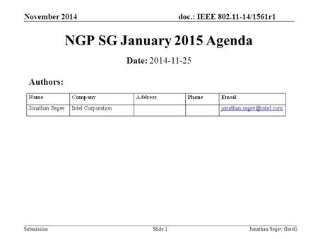 Doc.: IEEE 802.11-14/1561r1 Submission November 2014 Jonathan Segev (Intel)Slide 1 NGP SG January 2015 Agenda Date: 2014-11-25 Authors: