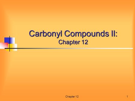 Chapter 121 Carbonyl Compounds II: Chapter 12. Chapter 122 Contents of Chapter 12 Structure of Aldehydes and Ketones Naming Adehydes and Ketones Reactivity.