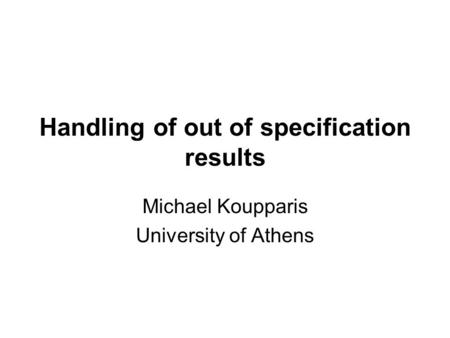 Handling of out of specification results Michael Koupparis University of Athens.