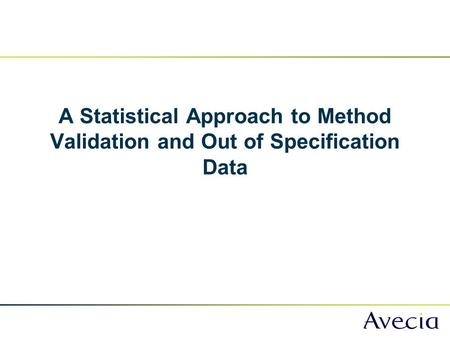 A Statistical Approach to Method Validation and Out of Specification Data.