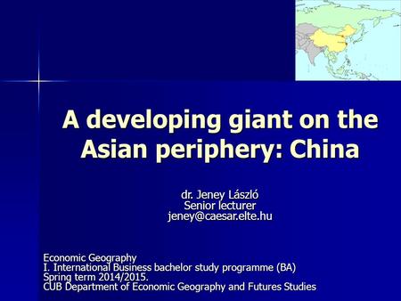 A developing giant on the Asian periphery: China Economic Geography I. International Business bachelor study programme (BA) Spring term 2014/2015. CUB.