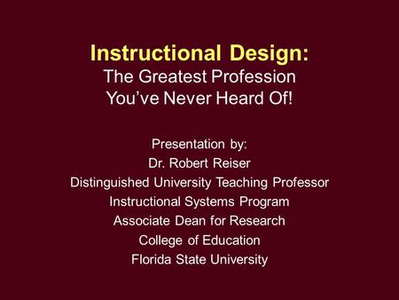 Presentation by: Dr. Robert Reiser Distinguished University Teaching Professor Instructional Systems Program Associate Dean for Research College of Education.