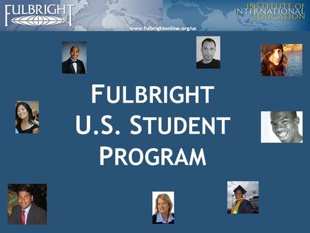 Www.fulbrightonline.org/us F ULBRIGHT U. S. S TUDENT P ROGRAM.
