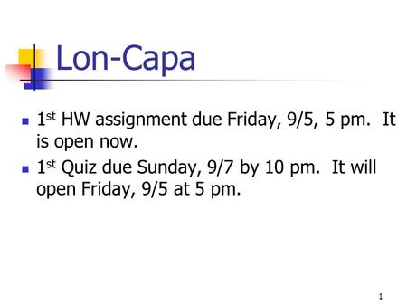 Lon-Capa 1st HW assignment due Friday, 9/5, 5 pm. It is open now.