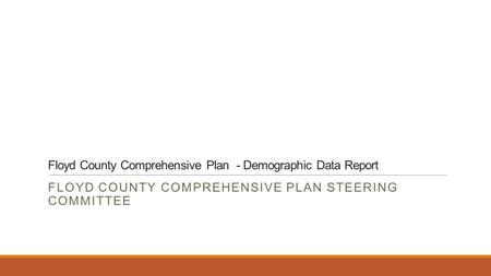 Floyd County Comprehensive Plan - Demographic Data Report FLOYD COUNTY COMPREHENSIVE PLAN STEERING COMMITTEE.