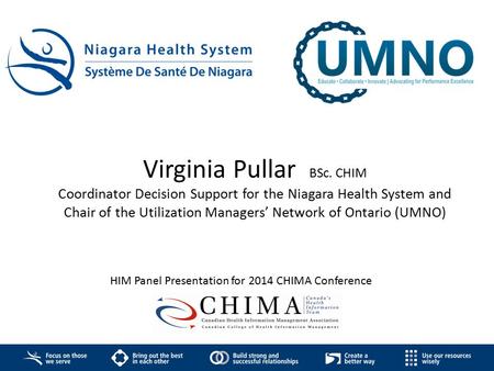 Virginia Pullar BSc. CHIM Coordinator Decision Support for the Niagara Health System and Chair of the Utilization Managers’ Network of Ontario (UMNO)