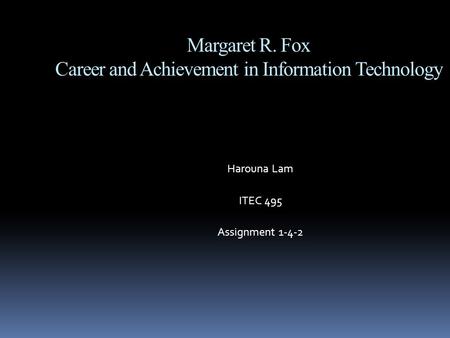 Harouna Lam ITEC 495 Assignment 1-4-2 Margaret R. Fox Career and Achievement in Information Technology.