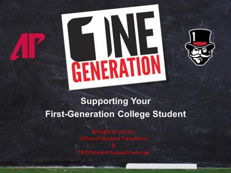 Supporting Your First-Generation College Student Brought to you by: Office of Student Transitions & TRiO Student Support Services.