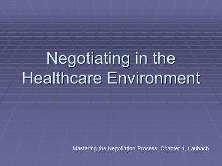 Negotiating in the Healthcare Environment Mastering the Negotiation Process, Chapter 1, Laubach.