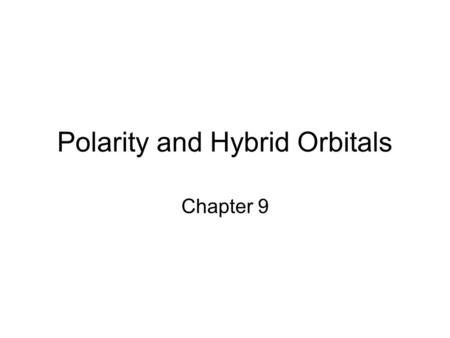 Polarity and Hybrid Orbitals Chapter 9. Polarity In Chapter 8 we discussed bond dipoles. But just because a molecule possesses polar bonds does not mean.