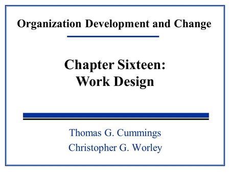 Organization Development and Change Thomas G. Cummings Christopher G. Worley Chapter Sixteen: Work Design.