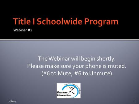 Webinar #1 The Webinar will begin shortly. Please make sure your phone is muted. (*6 to Mute, #6 to Unmute) 7/3/20151.