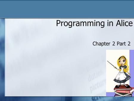 Programming in Alice Chapter 2 Part 2. Events Editor Identifies what method is executed (run) when the “Play” button is hit 2.