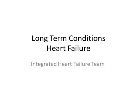 Long Term Conditions Heart Failure Integrated Heart Failure Team.