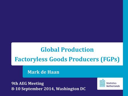 Mark de Haan Global Production Factoryless Goods Producers (FGPs) 9th AEG Meeting 8-10 September 2014, Washington DC.