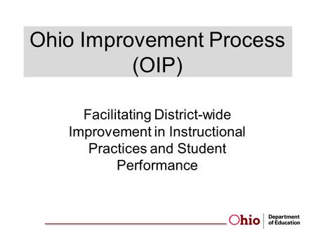 Ohio Improvement Process (OIP) Facilitating District-wide Improvement in Instructional Practices and Student Performance.