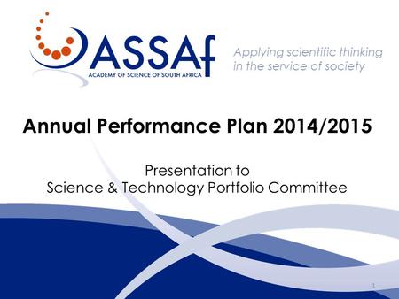 Applying scientific thinking in the service of society Annual Performance Plan 2014/2015 Presentation to Science & Technology Portfolio Committee 1.