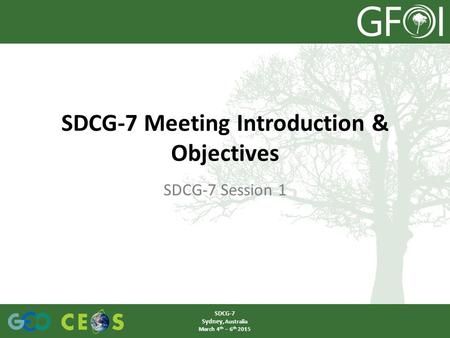 SDCG-7 Meeting Introduction & Objectives SDCG-7 Session 1 SDCG-7 Sydney, Australia March 4 th – 6 th 2015.