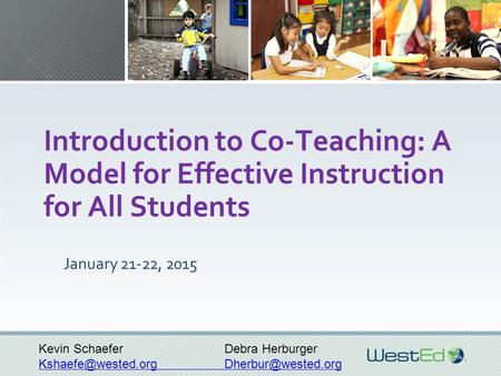 Introduction to Co-Teaching: A Model for Effective Instruction for All Students January 21-22, 2015 Kevin Schaefer Debra Herburger.