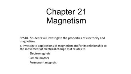 Chapter 21 Magnetism SPS10. Students will investigate the properties of electricity and magnetism. c. Investigate applications of magnetism and/or its.