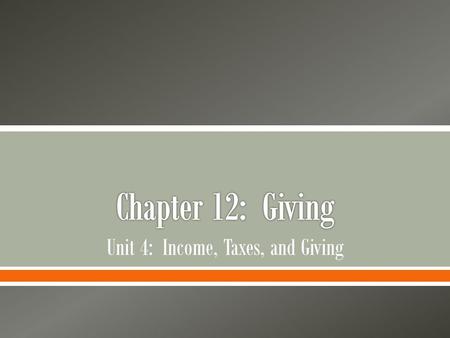 Unit 4: Income, Taxes, and Giving.  Examine the charts, graphics, and reading excerpts in Chapter 12: Giving o Make a list of questions you would like.