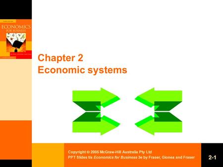 Copyright  2005 McGraw-Hill Australia Pty Ltd PPT Slides t/a Economics for Business 3e by Fraser, Gionea and Fraser 2-1 Chapter 2 Economic systems.