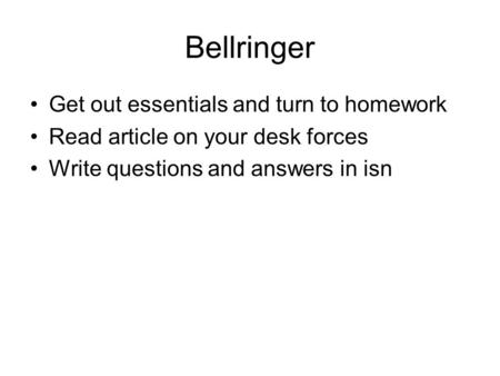 Bellringer Get out essentials and turn to homework Read article on your desk forces Write questions and answers in isn.