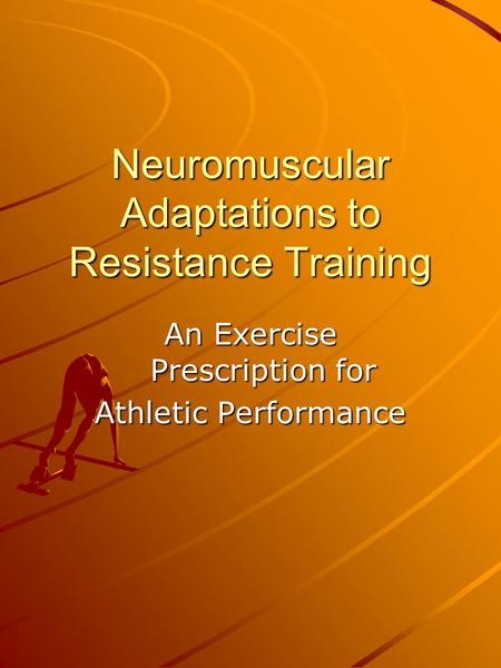 Neuromuscular Adaptations to Resistance Training An Exercise Prescription for Athletic Performance.