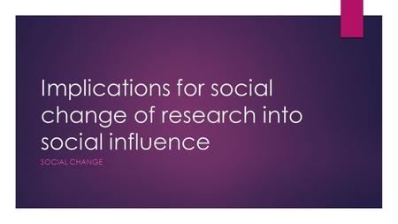 Implications for social change of research into social influence SOCIAL CHANGE.