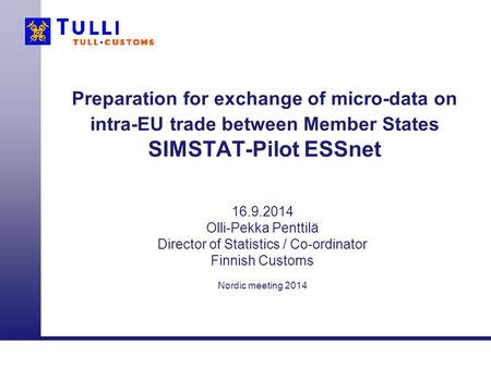 16.9.2014 Olli-Pekka Penttilä Director of Statistics / Co-ordinator Finnish Customs Nordic meeting 2014 Preparation for exchange of micro-data on intra-EU.