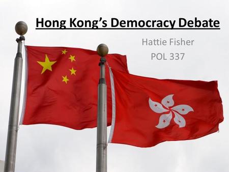 Hong Kong’s Democracy Debate Hattie Fisher POL 337.