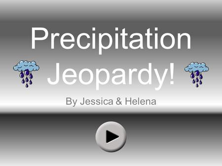 Precipitation Jeopardy! By Jessica & Helena. Orographic Frontal Warm Front Frontal Cold Front ConvectionalRandom ! $100 $200 $300 $400 $500.