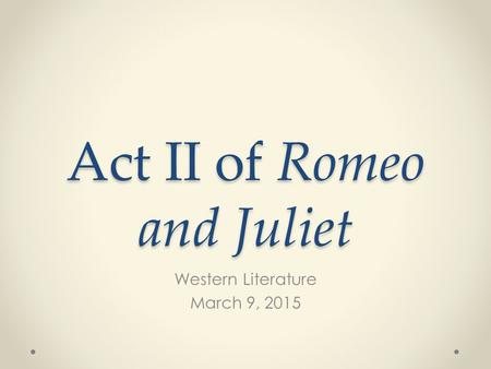 Act II of Romeo and Juliet Western Literature March 9, 2015.