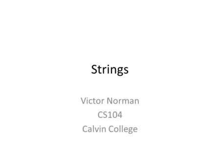 Strings Victor Norman CS104 Calvin College. Reading Quiz Counts toward your grade.