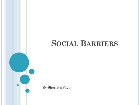 S OCIAL B ARRIERS By Sherilyn Pavis. Racism Restrictions of class Feelings of inequality and superiority.