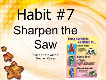 Habit #7 Sharpen the Saw Based on the work of Stephen Covey.