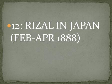 12: RIZAL IN JAPAN  (FEB-APR 1888)