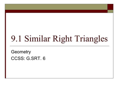 9.1 Similar Right Triangles Geometry CCSS: G.SRT. 6.