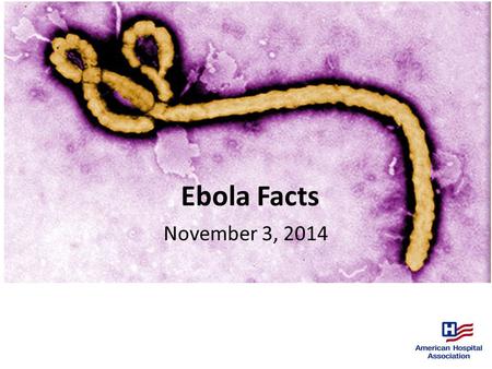 Ebola Facts November 3, 2014. 11/3/14 Source: Centers for Disease Control and Prevention. This guidance is current as of Nov. 3, 2014 from