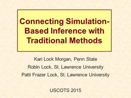 Connecting Simulation- Based Inference with Traditional Methods Kari Lock Morgan, Penn State Robin Lock, St. Lawrence University Patti Frazer Lock, St.